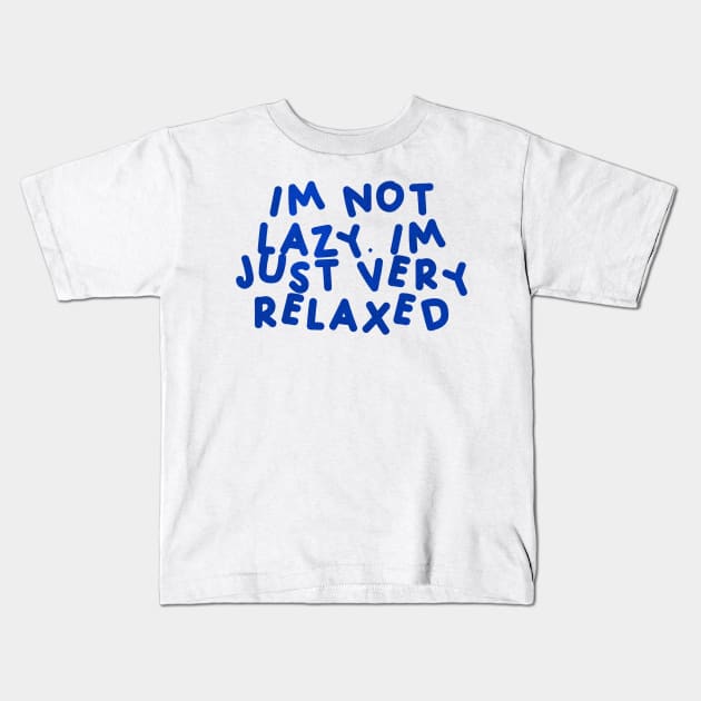 I’m Not Lazy, I’m Just Very Relaxed Blue Kids T-Shirt by HyrizinaorCreates